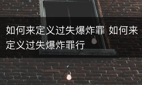 如何来定义过失爆炸罪 如何来定义过失爆炸罪行