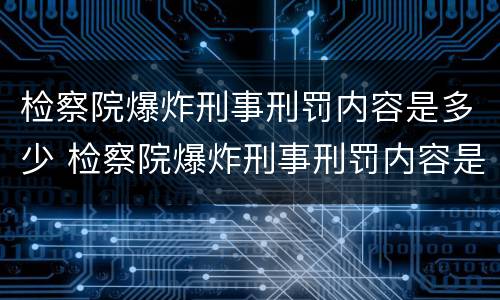 检察院爆炸刑事刑罚内容是多少 检察院爆炸刑事刑罚内容是多少天