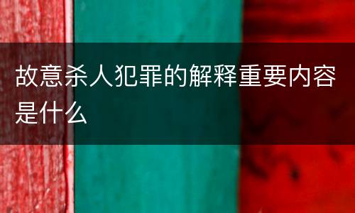 故意杀人犯罪的解释重要内容是什么