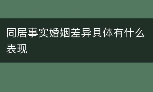 同居事实婚姻差异具体有什么表现