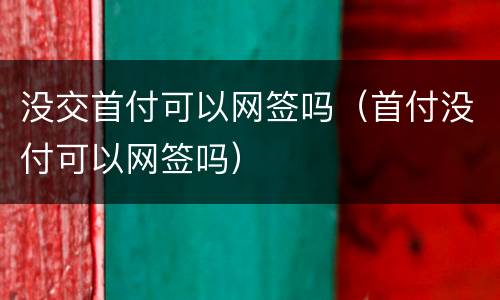没交首付可以网签吗（首付没付可以网签吗）