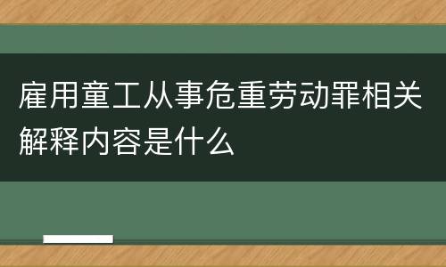 雇用童工从事危重劳动罪相关解释内容是什么