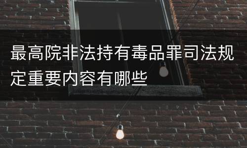 最高院非法持有毒品罪司法规定重要内容有哪些