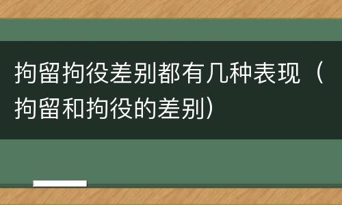 拘留拘役差别都有几种表现（拘留和拘役的差别）