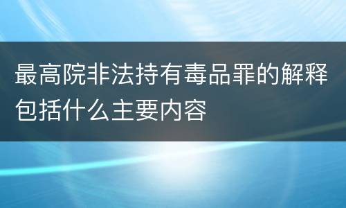 最高院非法持有毒品罪的解释包括什么主要内容