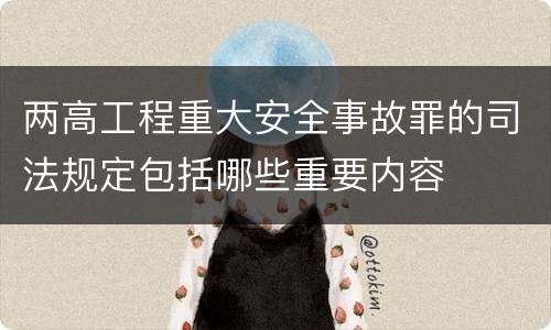两高工程重大安全事故罪的司法规定包括哪些重要内容