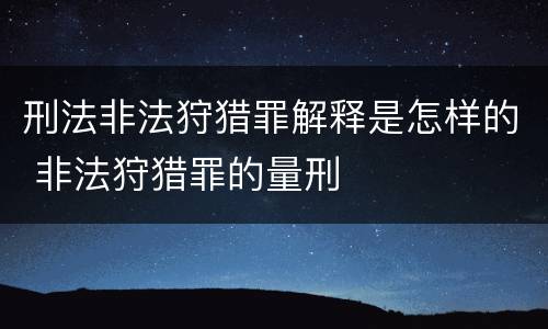 刑法非法狩猎罪解释是怎样的 非法狩猎罪的量刑