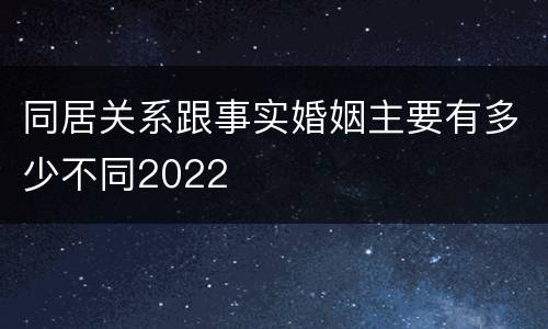 同居关系跟事实婚姻主要有多少不同2022