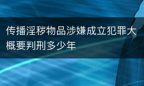 传播淫秽物品涉嫌成立犯罪大概要判刑多少年