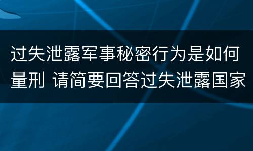 过失泄露军事秘密行为是如何量刑 请简要回答过失泄露国家秘密罪案件立案标准