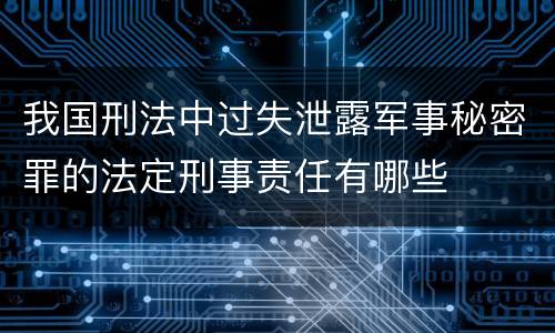 我国刑法中过失泄露军事秘密罪的法定刑事责任有哪些