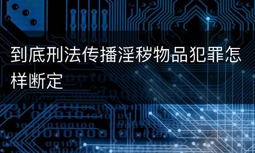 到底刑法传播淫秽物品犯罪怎样断定