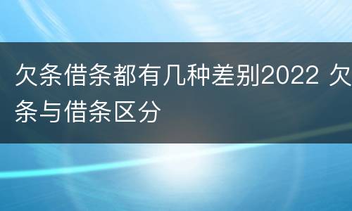 欠条借条都有几种差别2022 欠条与借条区分