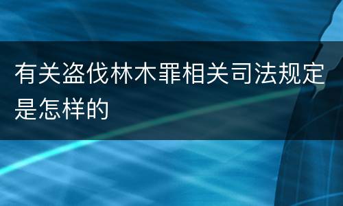 有关盗伐林木罪相关司法规定是怎样的
