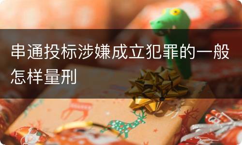 串通投标涉嫌成立犯罪的一般怎样量刑