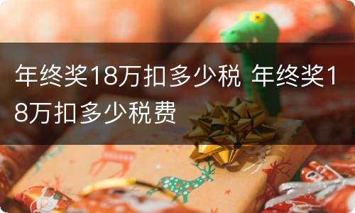 年终奖18万扣多少税 年终奖18万扣多少税费