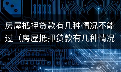 房屋抵押贷款有几种情况不能过（房屋抵押贷款有几种情况不能过户）