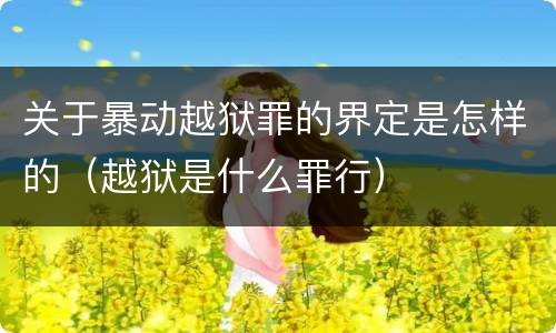 关于暴动越狱罪的界定是怎样的（越狱是什么罪行）