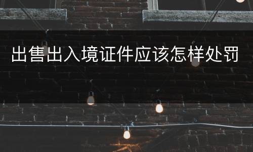 出售出入境证件应该怎样处罚
