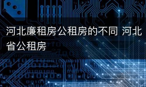 河北廉租房公租房的不同 河北省公租房