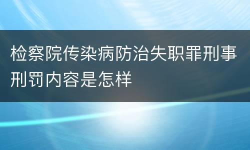 检察院传染病防治失职罪刑事刑罚内容是怎样