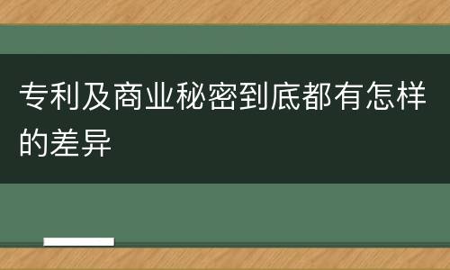 专利及商业秘密到底都有怎样的差异