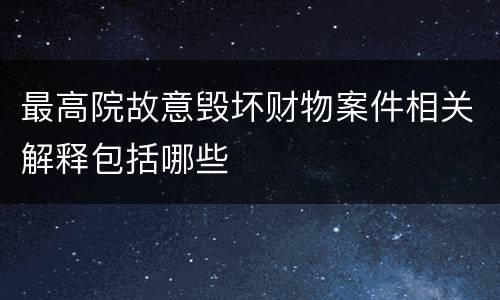 最高院故意毁坏财物案件相关解释包括哪些