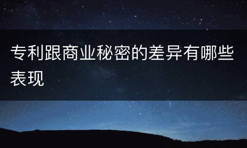 专利跟商业秘密的差异有哪些表现