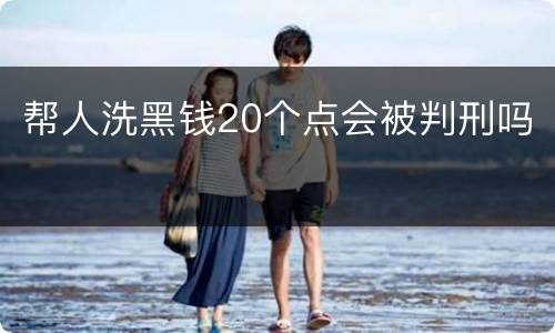 帮人洗黑钱20个点会被判刑吗