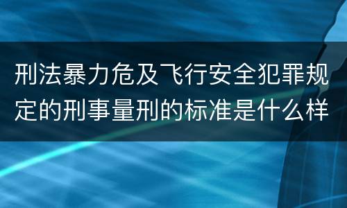 刑法暴力危及飞行安全犯罪规定的刑事量刑的标准是什么样的