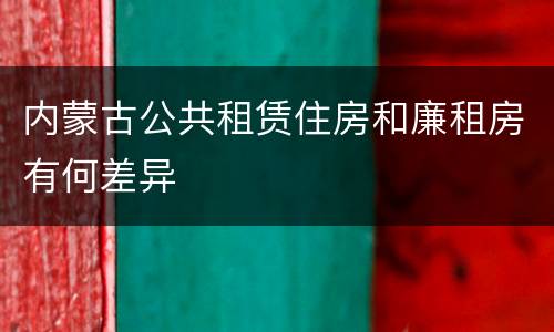 内蒙古公共租赁住房和廉租房有何差异