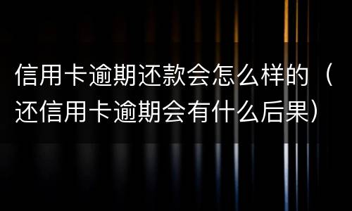 信用卡逾期还款会怎么样的（还信用卡逾期会有什么后果）