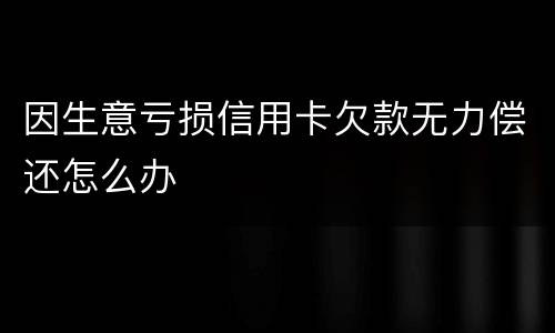 因生意亏损信用卡欠款无力偿还怎么办
