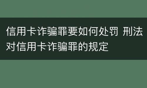 信用卡诈骗罪要如何处罚 刑法对信用卡诈骗罪的规定