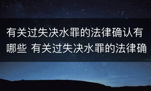 有关过失决水罪的法律确认有哪些 有关过失决水罪的法律确认有哪些条件