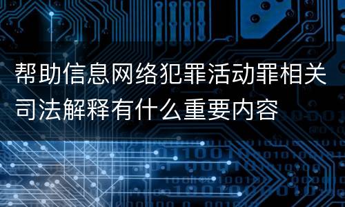 帮助信息网络犯罪活动罪相关司法解释有什么重要内容