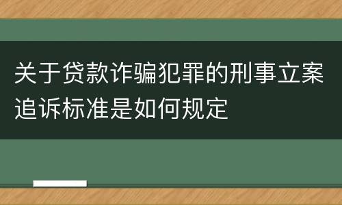 关于贷款诈骗犯罪的刑事立案追诉标准是如何规定