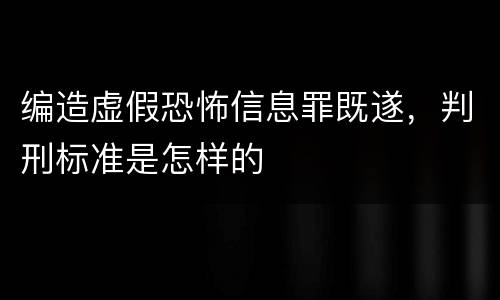 编造虚假恐怖信息罪既遂，判刑标准是怎样的