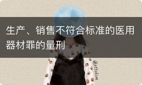 生产、销售不符合标准的医用器材罪的量刑