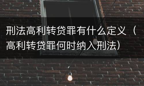 刑法高利转贷罪有什么定义（高利转贷罪何时纳入刑法）