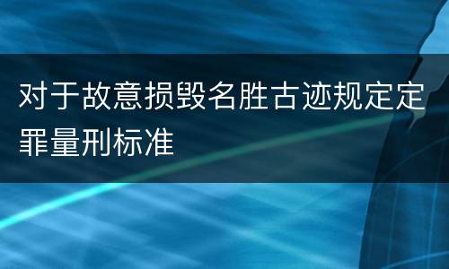 对于故意损毁名胜古迹规定定罪量刑标准