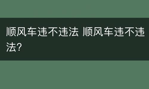 顺风车违不违法 顺风车违不违法?