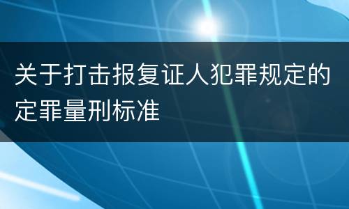 关于打击报复证人犯罪规定的定罪量刑标准