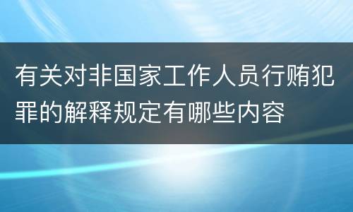 有关对非国家工作人员行贿犯罪的解释规定有哪些内容