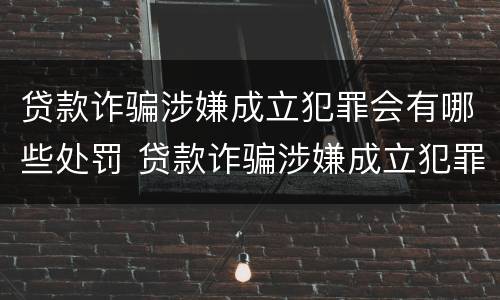 贷款诈骗涉嫌成立犯罪会有哪些处罚 贷款诈骗涉嫌成立犯罪会有哪些处罚措施