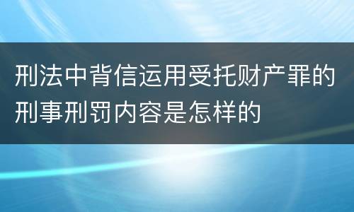 刑法中背信运用受托财产罪的刑事刑罚内容是怎样的