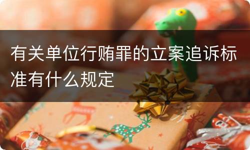 有关单位行贿罪的立案追诉标准有什么规定