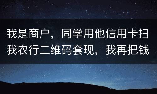 我是商户，同学用他信用卡扫我农行二维码套现，我再把钱转账给他，违法吗