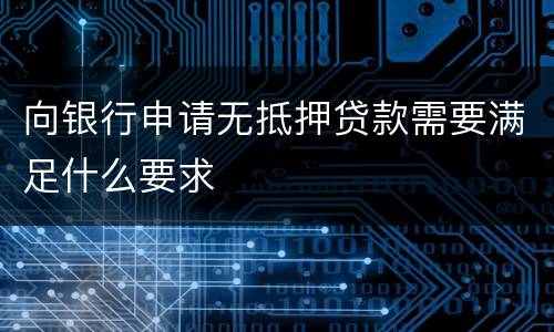 向银行申请无抵押贷款需要满足什么要求