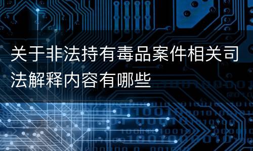 关于非法持有毒品案件相关司法解释内容有哪些